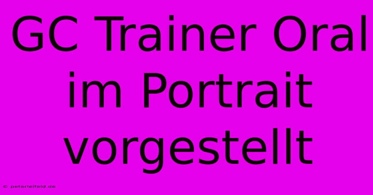 GC Trainer Oral Im Portrait Vorgestellt