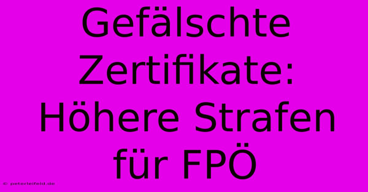 Gefälschte Zertifikate:  Höhere Strafen Für FPÖ