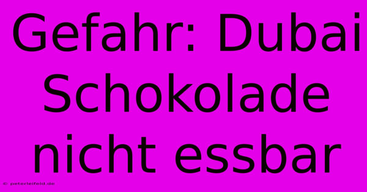 Gefahr: Dubai Schokolade Nicht Essbar