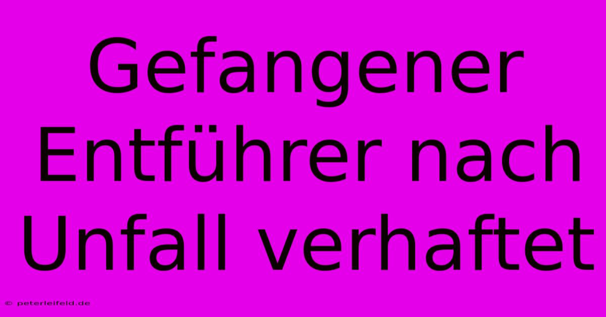 Gefangener Entführer Nach Unfall Verhaftet