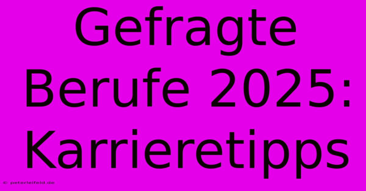 Gefragte Berufe 2025: Karrieretipps