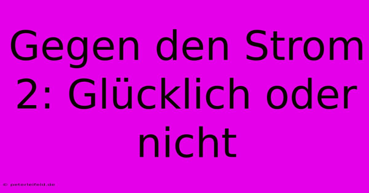 Gegen Den Strom 2: Glücklich Oder Nicht