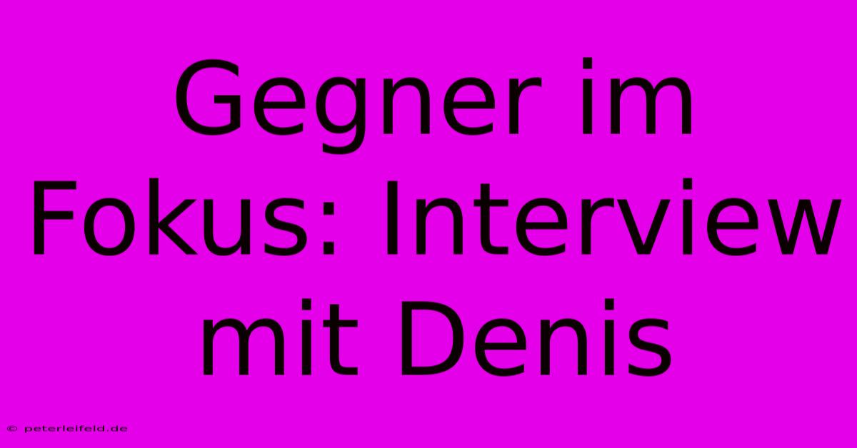 Gegner Im Fokus: Interview Mit Denis