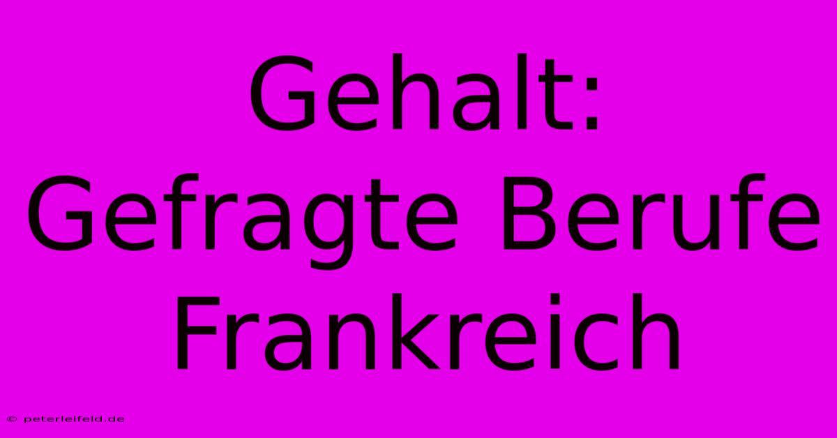 Gehalt: Gefragte Berufe Frankreich