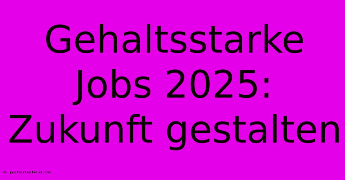 Gehaltsstarke Jobs 2025: Zukunft Gestalten