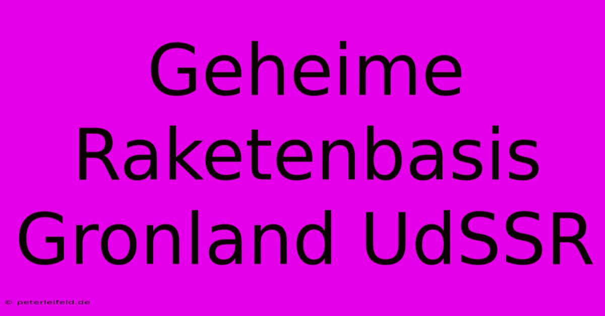 Geheime Raketenbasis Gronland UdSSR