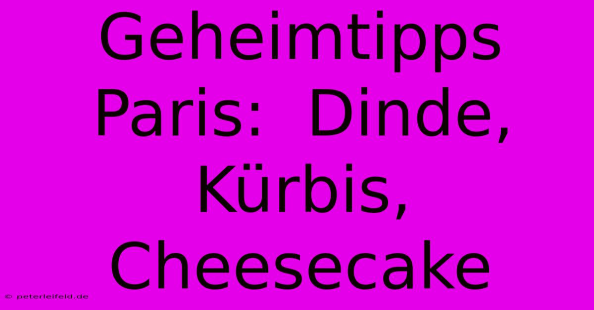 Geheimtipps Paris:  Dinde, Kürbis, Cheesecake