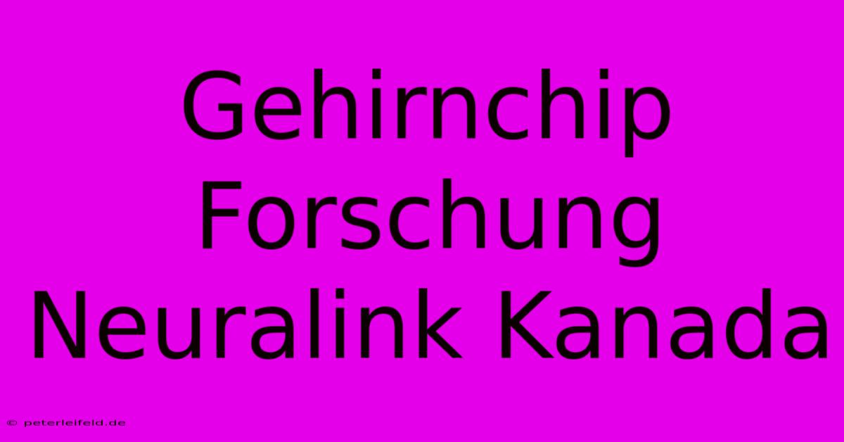 Gehirnchip Forschung Neuralink Kanada