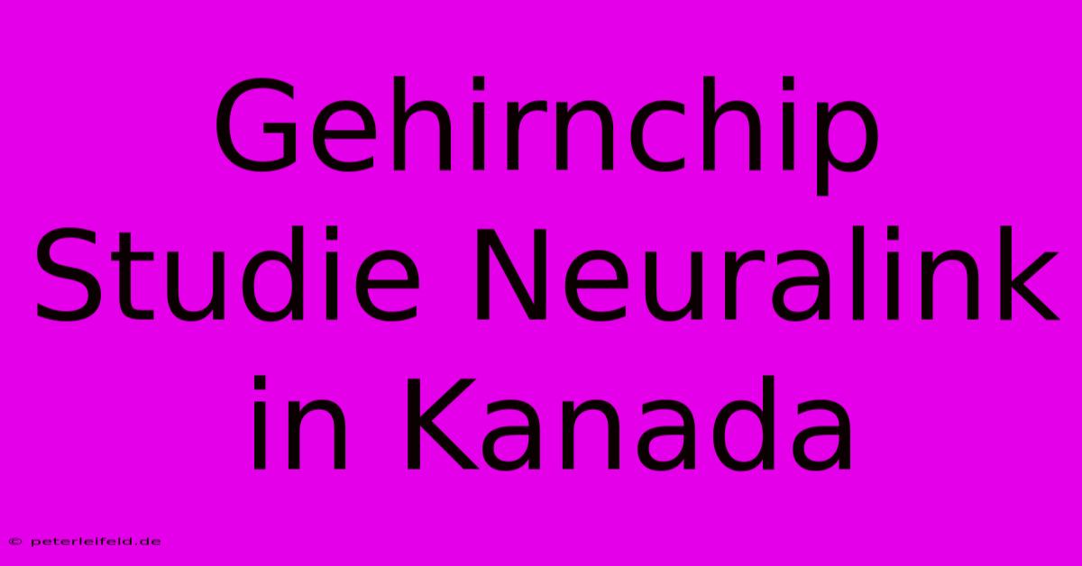 Gehirnchip Studie Neuralink In Kanada