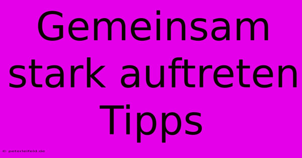 Gemeinsam Stark Auftreten Tipps