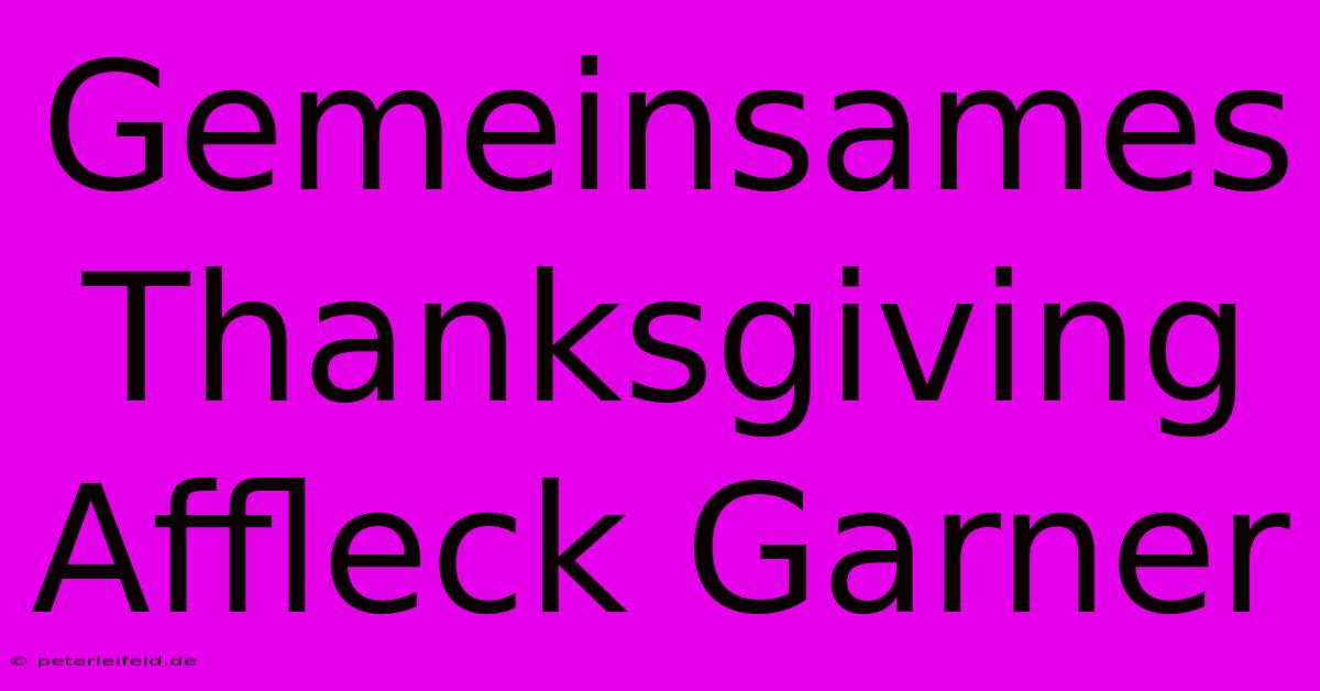 Gemeinsames Thanksgiving Affleck Garner