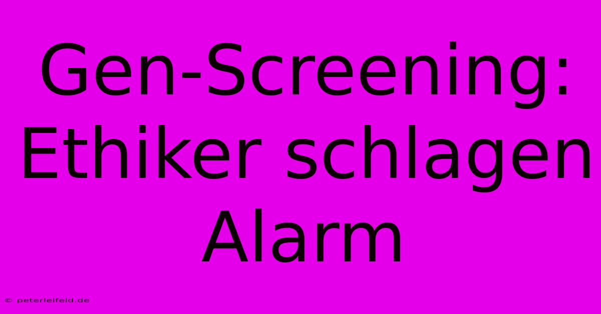 Gen-Screening: Ethiker Schlagen Alarm