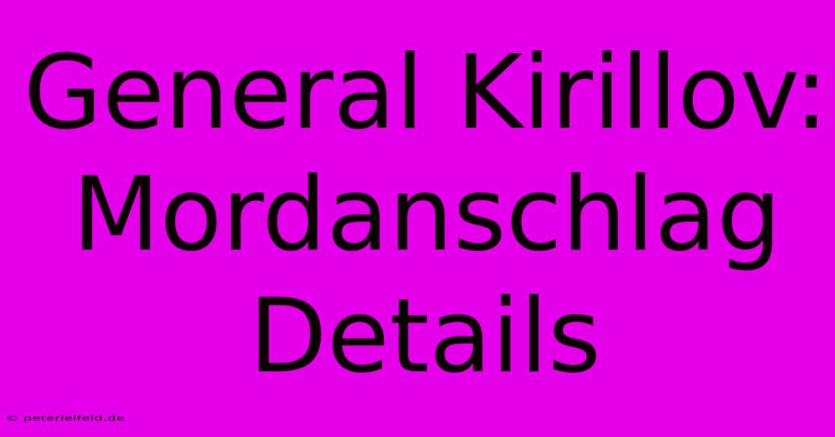 General Kirillov: Mordanschlag Details