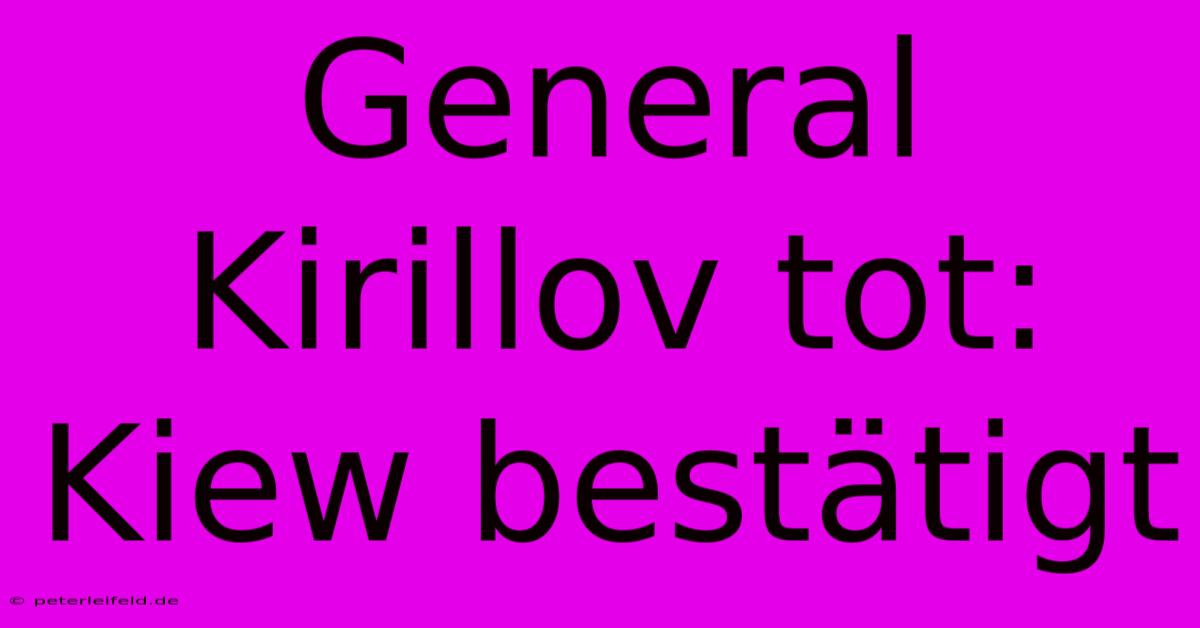 General Kirillov Tot: Kiew Bestätigt