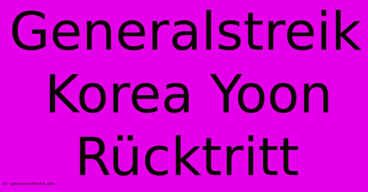 Generalstreik Korea Yoon Rücktritt