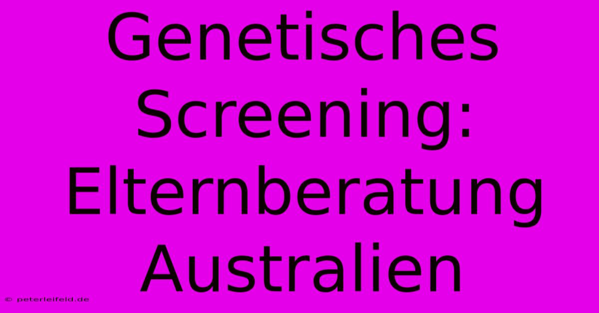 Genetisches Screening: Elternberatung Australien