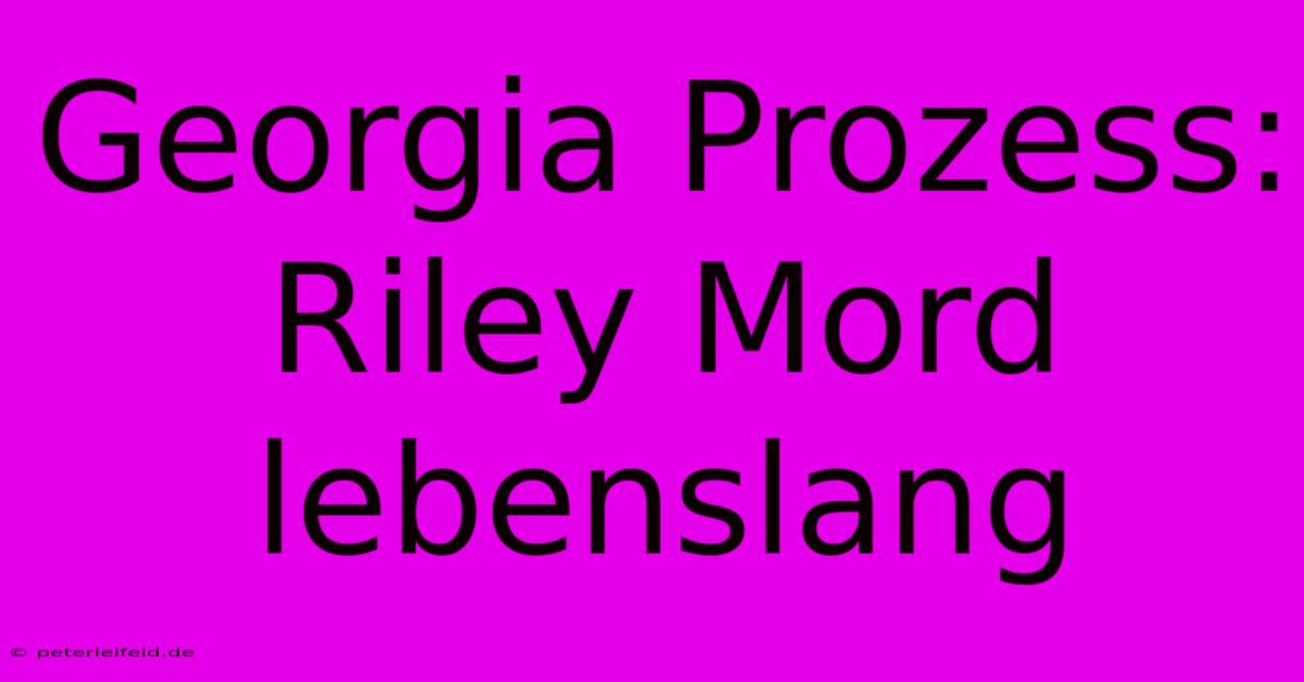 Georgia Prozess: Riley Mord Lebenslang