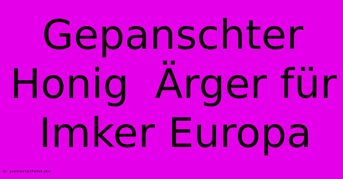 Gepanschter Honig  Ärger Für Imker Europa