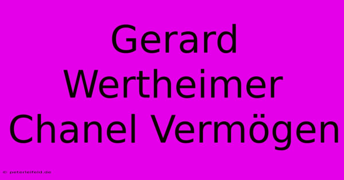 Gerard Wertheimer Chanel Vermögen