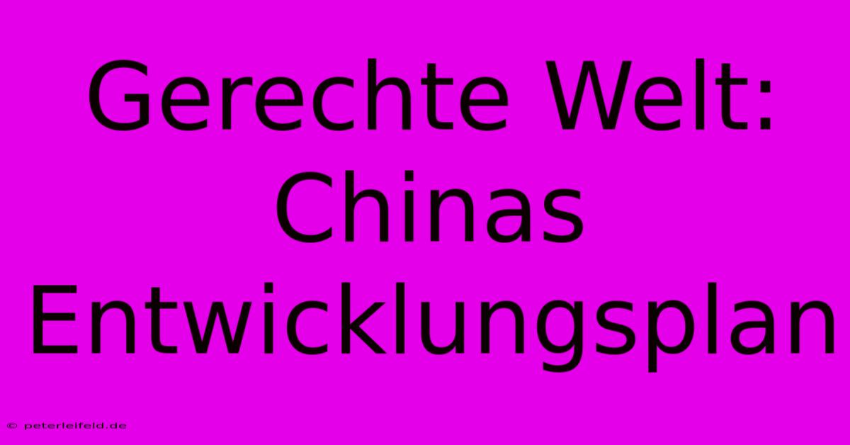 Gerechte Welt: Chinas Entwicklungsplan