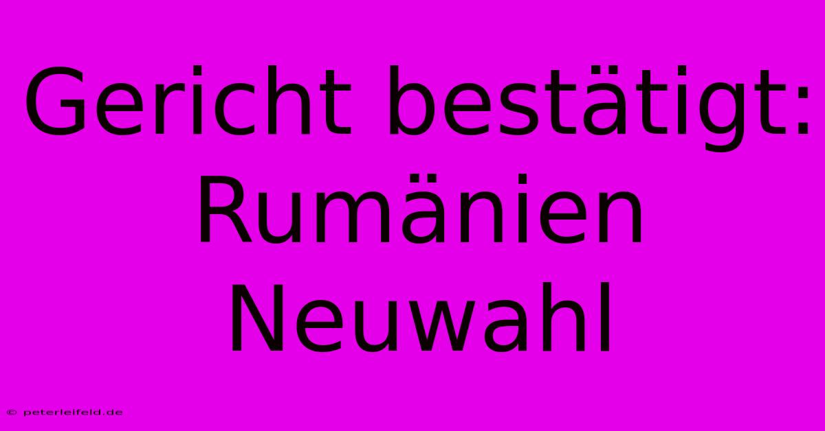 Gericht Bestätigt: Rumänien Neuwahl