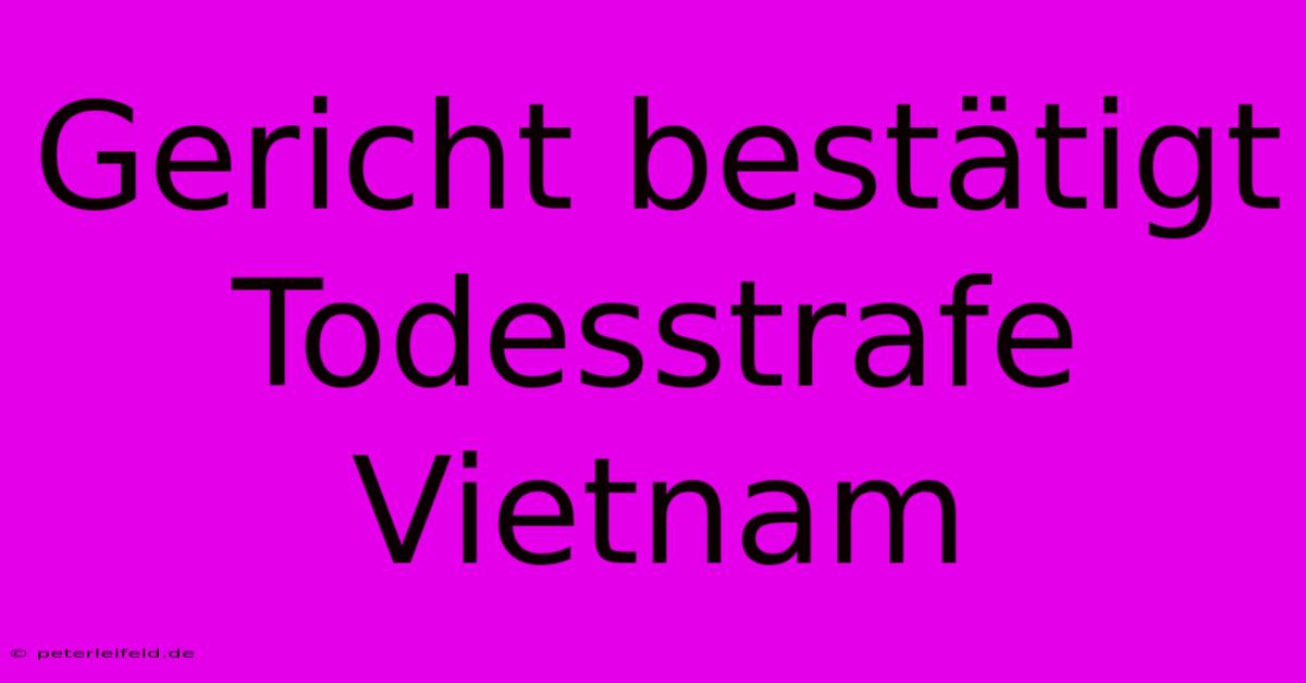 Gericht Bestätigt Todesstrafe Vietnam