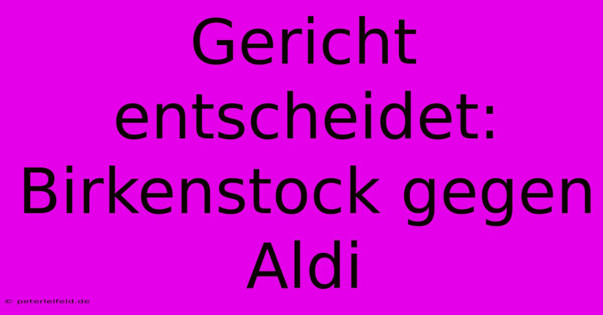 Gericht Entscheidet: Birkenstock Gegen Aldi