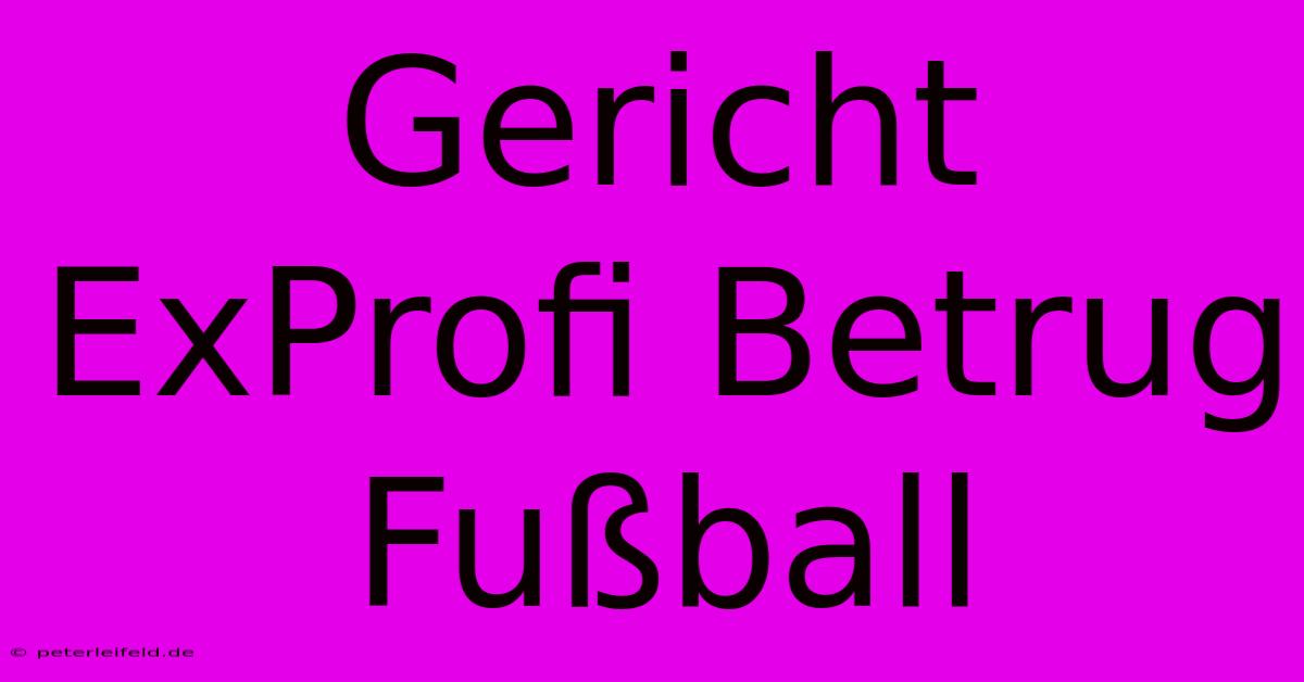 Gericht ExProfi Betrug Fußball