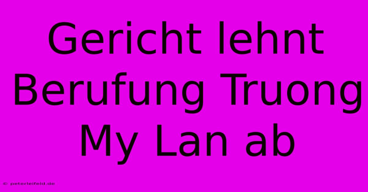 Gericht Lehnt Berufung Truong My Lan Ab