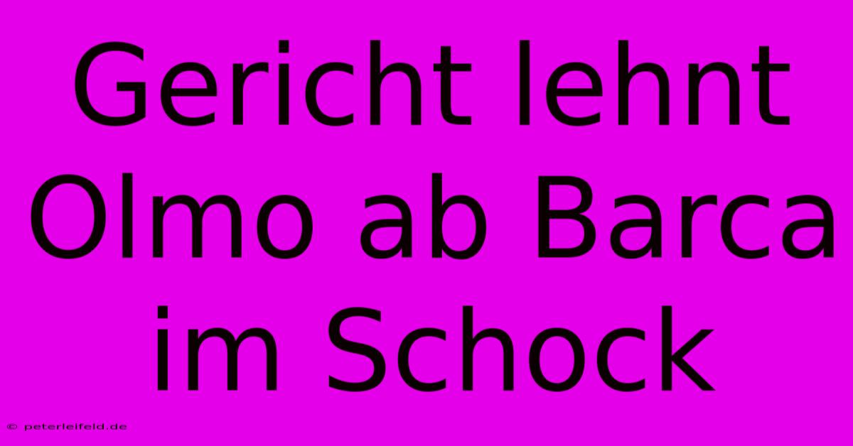 Gericht Lehnt Olmo Ab Barca Im Schock