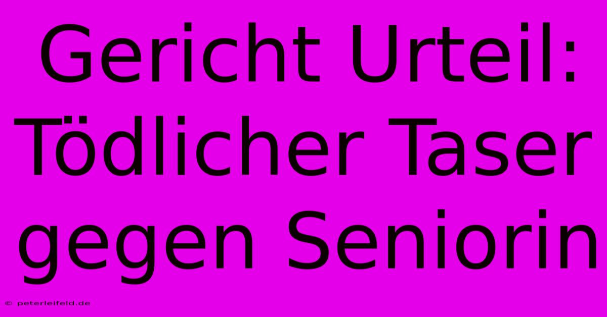 Gericht Urteil: Tödlicher Taser Gegen Seniorin