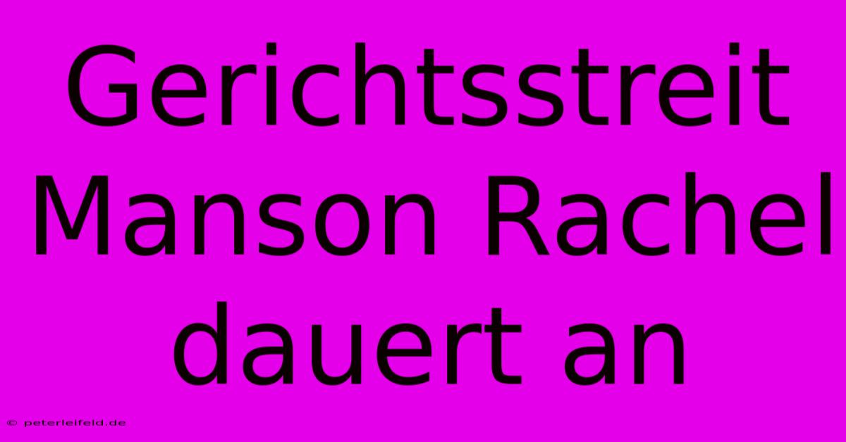 Gerichtsstreit Manson Rachel Dauert An