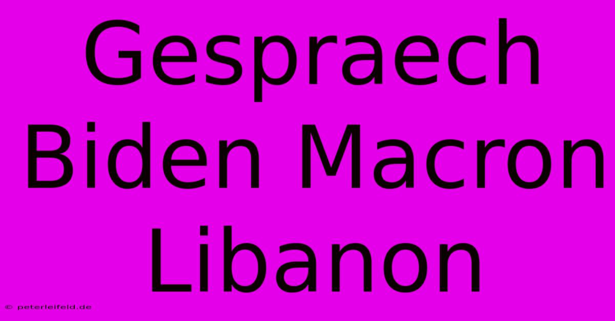 Gespraech Biden Macron Libanon