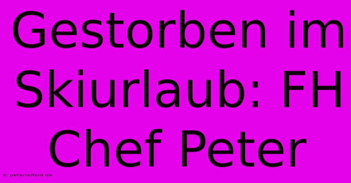 Gestorben Im Skiurlaub: FH Chef Peter