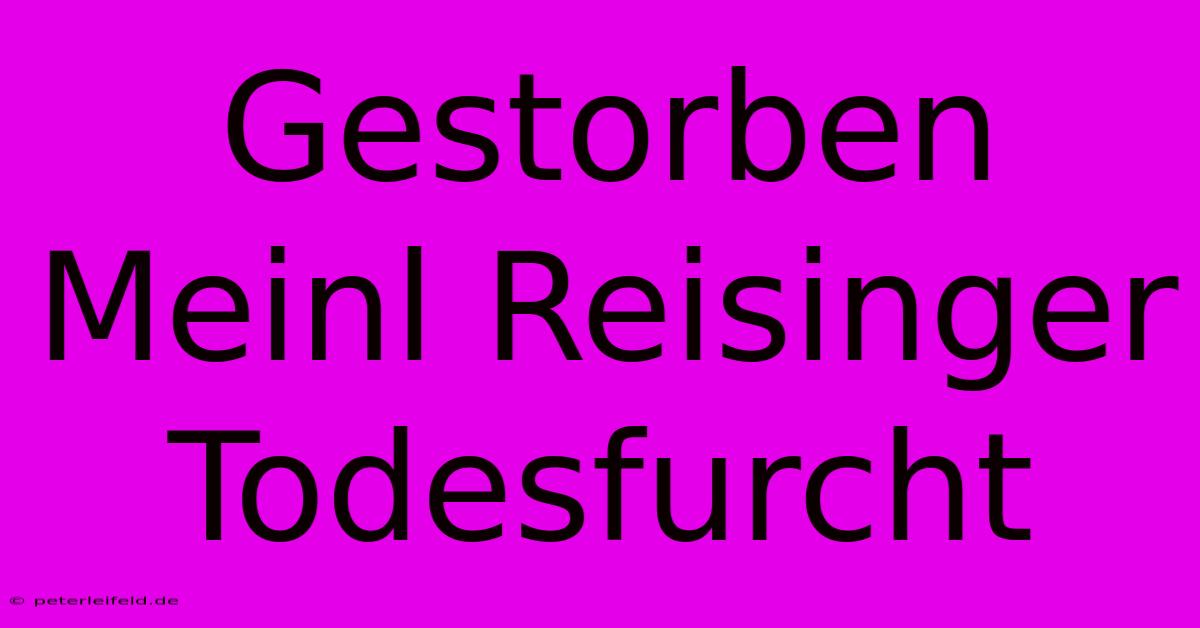 Gestorben Meinl Reisinger Todesfurcht