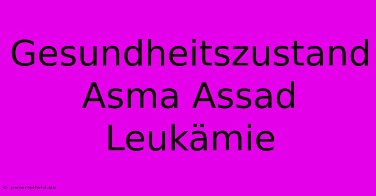 Gesundheitszustand Asma Assad Leukämie