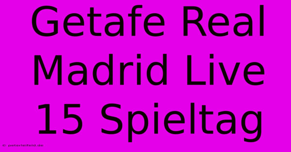 Getafe Real Madrid Live 15 Spieltag