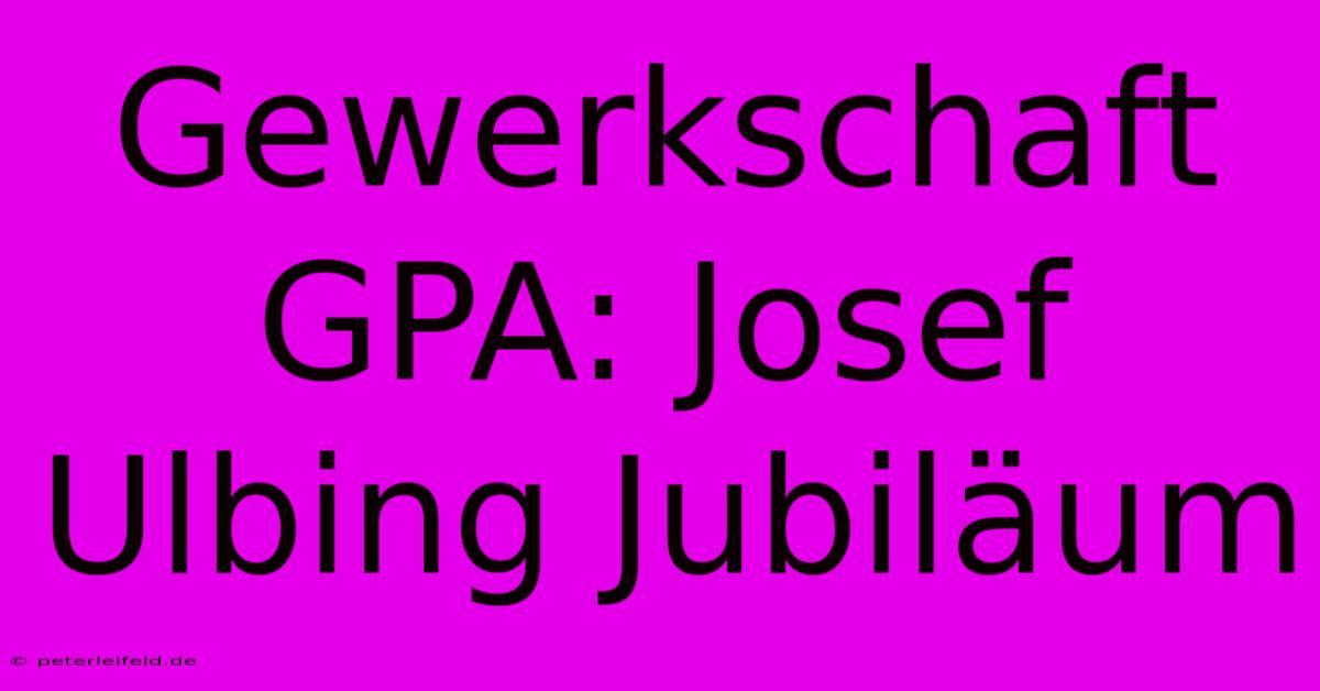 Gewerkschaft GPA: Josef Ulbing Jubiläum