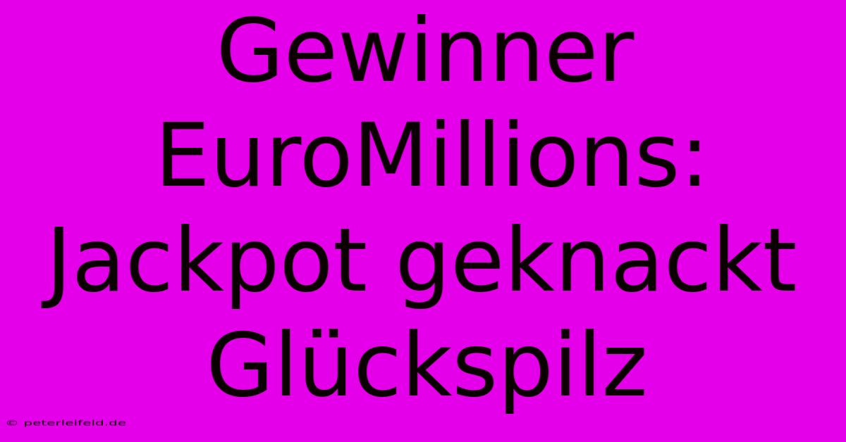 Gewinner EuroMillions: Jackpot Geknackt Glückspilz