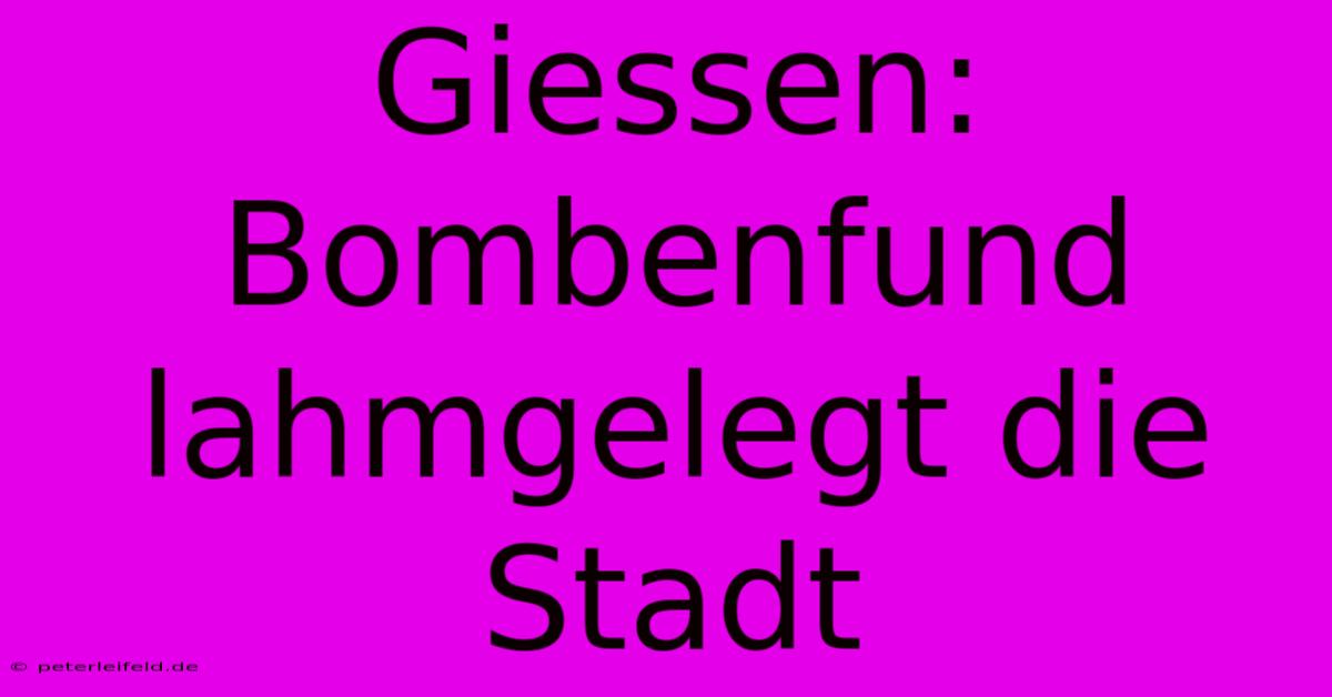 Giessen: Bombenfund Lahmgelegt Die Stadt