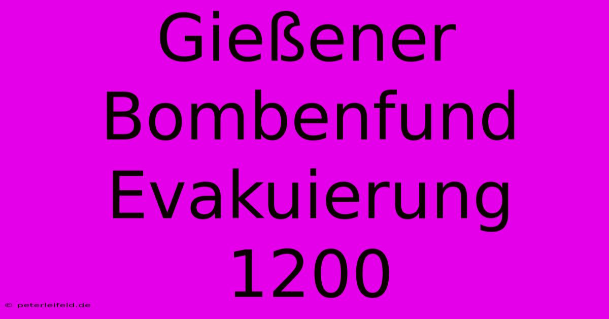 Gießener Bombenfund Evakuierung 1200