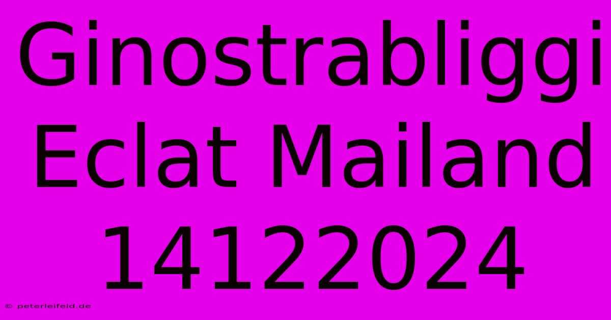 Ginostrabliggi Eclat Mailand 14122024