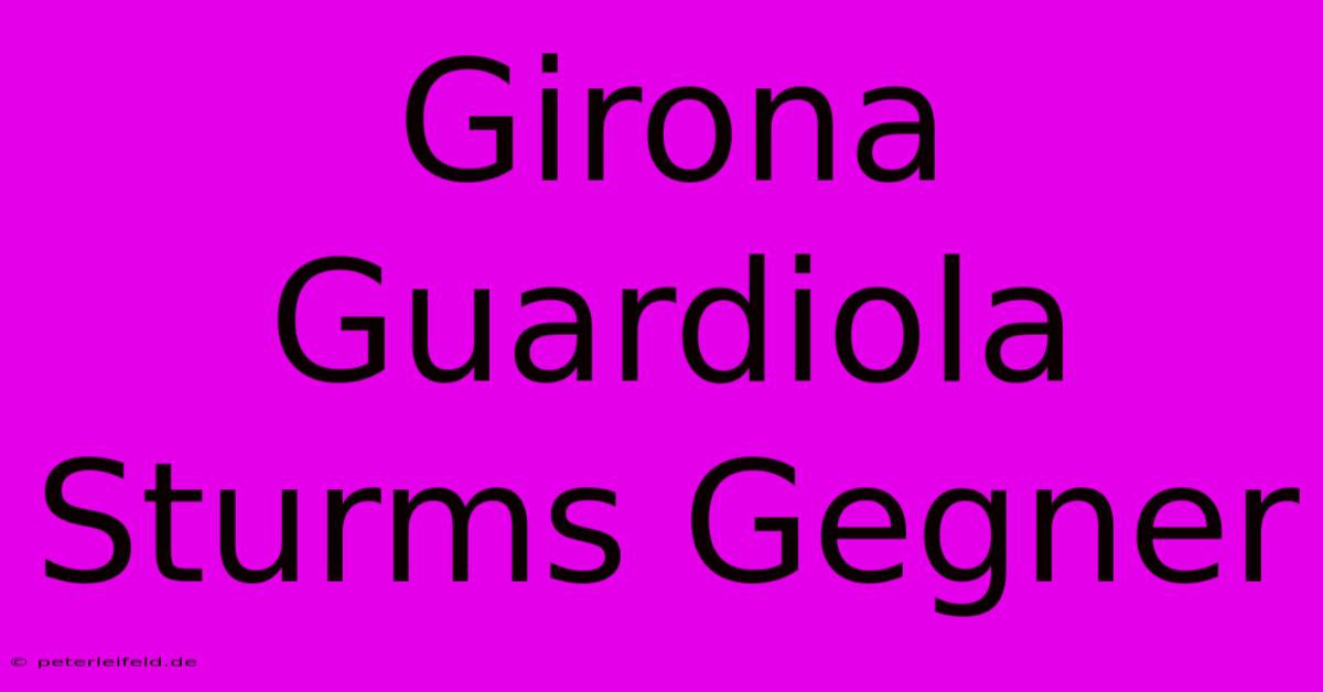 Girona Guardiola Sturms Gegner