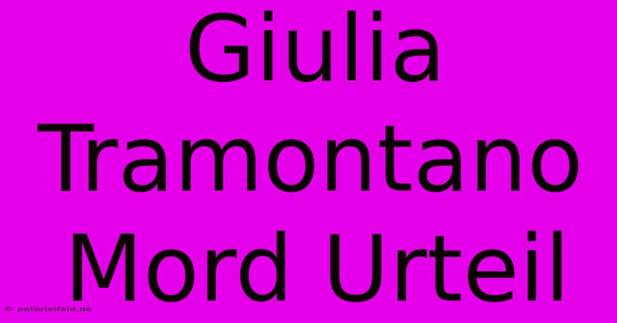 Giulia Tramontano Mord Urteil