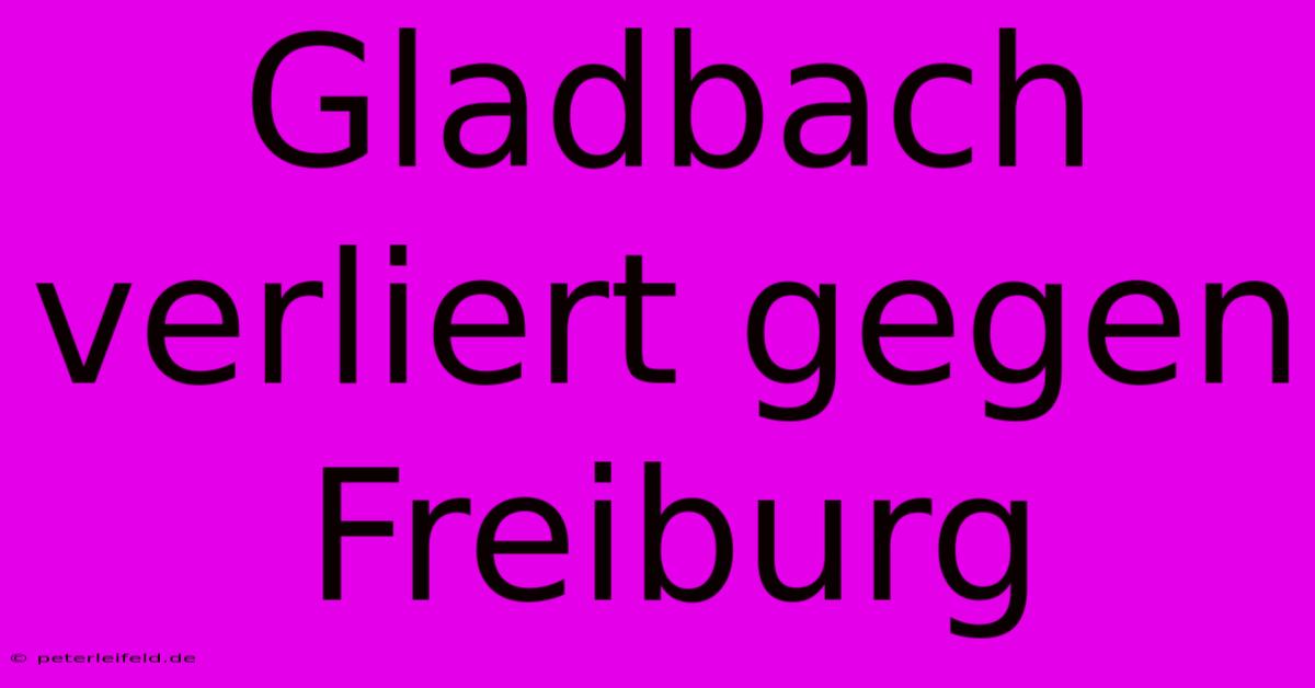 Gladbach Verliert Gegen Freiburg