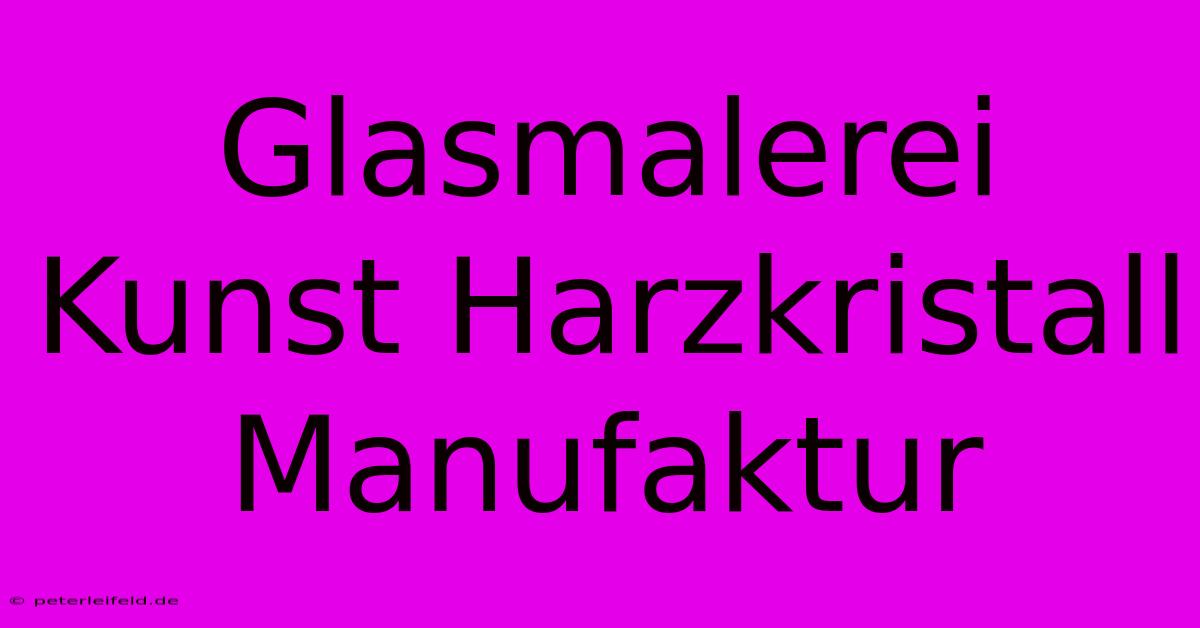 Glasmalerei Kunst Harzkristall Manufaktur