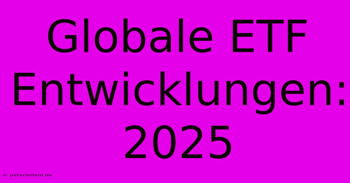 Globale ETF Entwicklungen:  2025