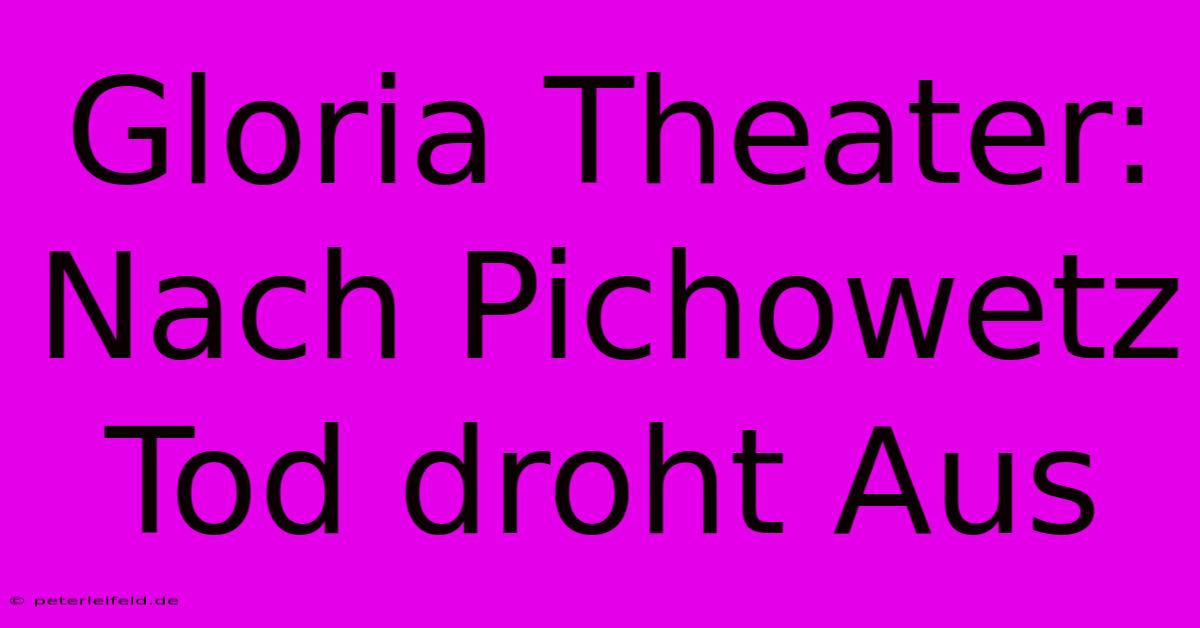 Gloria Theater: Nach Pichowetz Tod Droht Aus