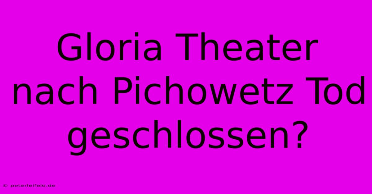 Gloria Theater Nach Pichowetz Tod Geschlossen?