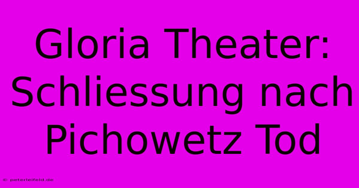 Gloria Theater: Schliessung Nach Pichowetz Tod